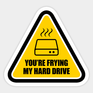 You're Frying My Hard Drive Sticker